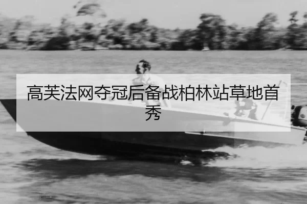 高芙法网夺冠后备战柏林站草地首秀